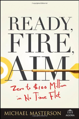Ready Fire Aim Zero To 100 Million In No Time Flat First Edition Michael Masterson