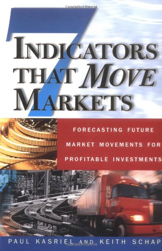 Seven Indicators That Move Markets Forecasting Future Market Movements For Profitable Investments 1st Edition Paul Kasriel