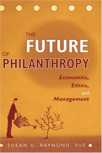 The Future Of Philanthropy Economics Ethics And Management 1st Edition Susan U Raymond Phd