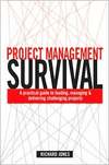 Project Management Survival A Practical Guide To Managing Delivering Challenging Projects Jones R