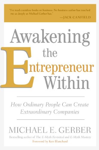 Awakening The Entrepreneur Within How Ordinary People Can Create Extraordinary Companies Michael E Gerber
