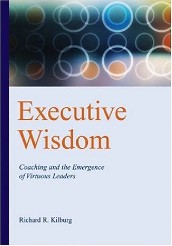 Executive Wisdom Coaching And The Emergence Of Virtuous Leaders 1st Edition Richard R Kilburg