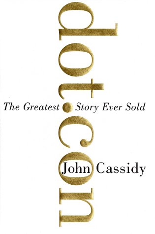 Dotcon The Greatest Story Ever Sold 1st John Cassidy
