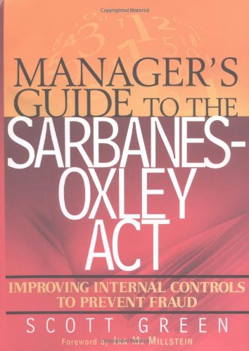 Managers Guide To The Sarbanesoxley Act Improving Internal Controls To Prevent Fraud Scott Green
