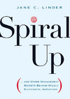 Spiral Up And Other Management Secrets Behind Wildly Successful Initiatives Linder Jc