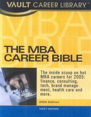 The Mba Career Bible 2005 Edition The Vault Guide To Careers And Hiring For Business School Students And Recent Graduates 2005 Edition Vault Editors