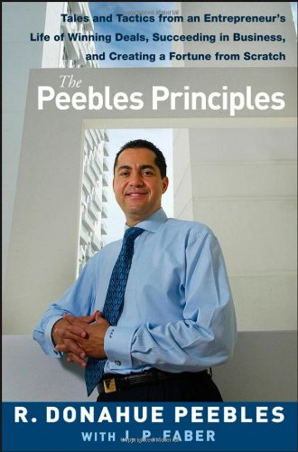 The Peebles Principles Tales And Tactics From An Entrepreneurs Life Of Winning Deals Succeeding In Business And Creating A Fortune From Scratch Edition Unstated R Donahue Peebles