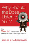 Why Should The Boss Listen To You The Seven Disciplines Of The Trusted Strategic Advisor Lukaszewski Je