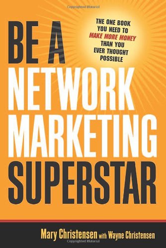 Be A Network Marketing Superstar The One Book You Need To Make More Money Than You Ever Thought Possible Mary Christensen