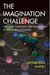 The Imagination Challenge Strategic Foresight And Innovation In The Global Economy Manu A