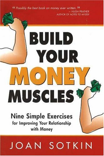 Build Your Money Muscles Nine Simple Exercises For Improving Your Relationship Wih Money Joan Sotkin