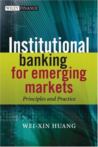 Institutional Banking For Emerging Markets Principles And Practice Weixin Huang