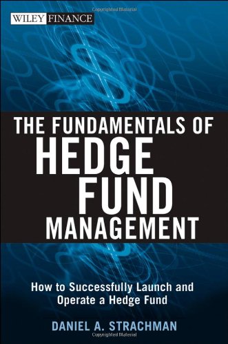 The Fundamentals Of Hedge Fund Management How To Successfully Launch And Operate A Hedge Fund Daniel A Strachman