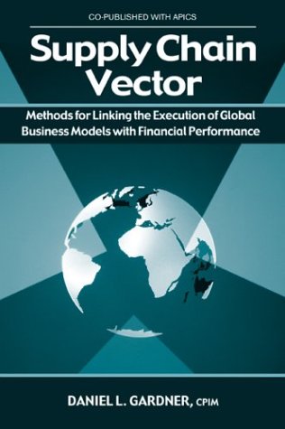 The Supply Chain Vector Methods For Linking The Execution Of Global Business Models With Financial Performance Daniel L Gardner