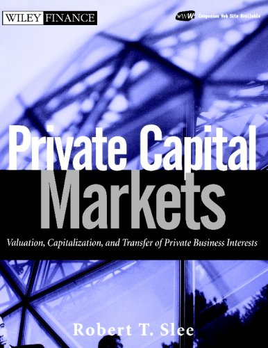 Private Capital Markets Valuation Capitalization And Transfer Of Private Business Interests Robert T Slee
