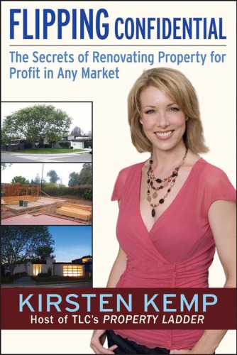 Flipping Confidential The Secrets Of Renovating Property For Profit In Any Market Kirsten Kemp