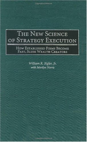 The New Science Of Strategy Execution How Established Firms Become Fast Sleek Wealth Creators 1st Edition William R Bigler