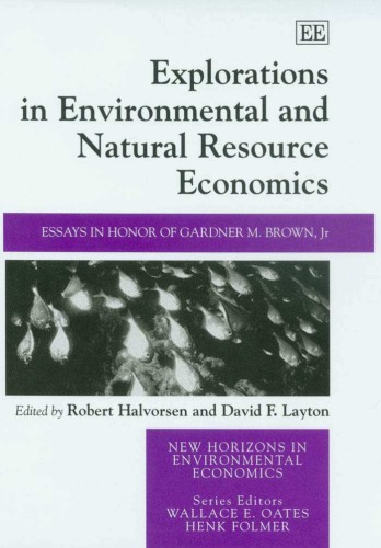 Explorations In Environmental And Natural Resource Economics Essays In Honor Of Gardner M Brown Jr New Horizons In Environmental Economics 1st Edition Halvorsen R Ed