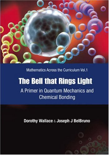 The Bell That Rings Light A Primer In Quantum Mechanics And Chemical Bonding Vol 1 1st Edition Dorothy Wallace