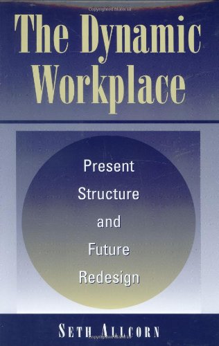 The Dynamic Workplace Present Structure And Future Redesign Seth Allcorn