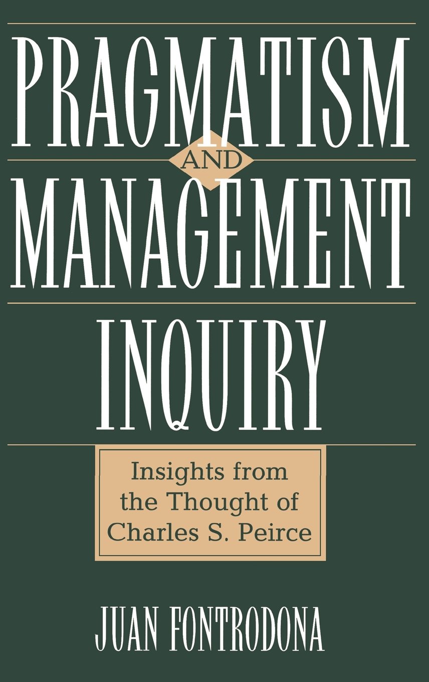 Pragmatism And Management Inquiry Insights From The Thought Of Charles S Peirce Juan Fontrodona