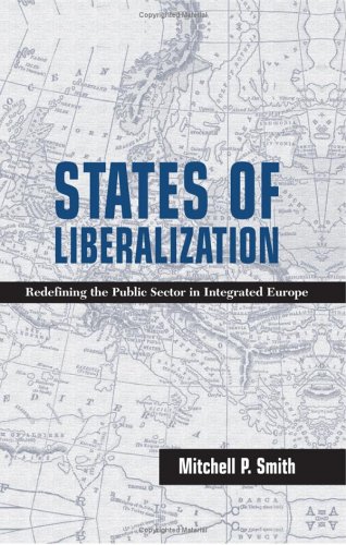States Of Liberalization Redefining The Public Sector In Integrated Europe Mitchell P Smith