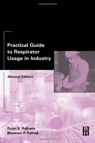 Practical Guide To Respirator Usage In Industry Second Edition 2nd Edition Gyan Rajhans President Gyan S Rajhans Associates Incsenior Scientific Counsel Resource Environmental Associates
