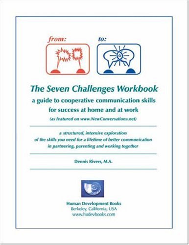 The Seven Challenges Workbook A Guide To Cooperative Communication Skills For Success At Home And At Work Third Edition Revised Dennis Rivers