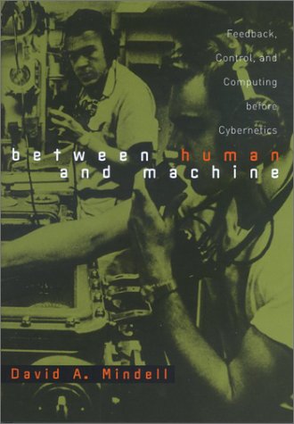Between Human And Machine Feedback Control And Computing Before Cybernetics David A Mindell