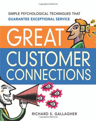 Great Customer Connections Simple Psychological Techniques That Guarantee Exceptional Service Richard S Gallagher