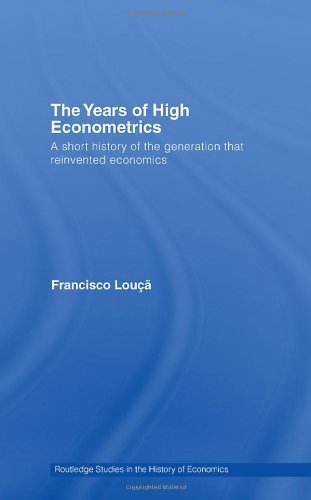 The Years Of High Econometrics A Short History Of The Generation That Reinvented Economics Francisco Lou