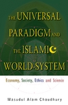 The Universal Paradigm And The Islamic Worldsystem Economy Society Ethics And Science Masudul Alam Choudhury