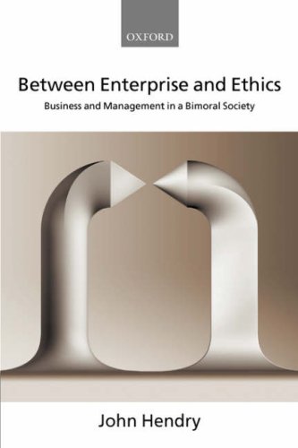 Between Enterprise And Ethics Business And Management In A Bimoral Society John Hendry