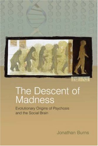 The Descent Of Madness Evolutionary Origins Of Psychosis And The Social Brain 1st Edition Jonathan Burns