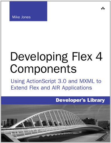 Developing Flex 4 Components Using Actionscript Mxml To Extend Flex And Air Applications 1st Edition Mike Jones