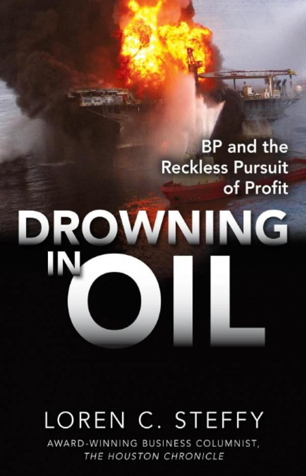 Drowning In Oil Bp The Reckless Pursuit Of Profit 1st Edition Loren C Steffy
