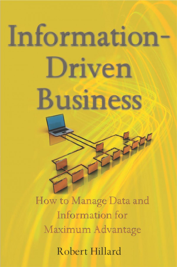 Informationdriven Business How To Manage Data And Information For Maximum Advantage 1st Edition Robert Hillard