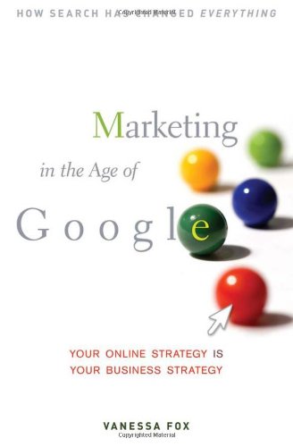 Marketing In The Age Of Google Your Online Strategy Is Your Business Strategy Vanessa Fox