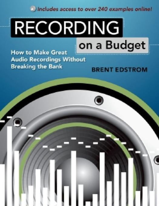 Recording On A Budget How To Make Great Audio Recordings Without Breaking The Bank Brent Edstrom
