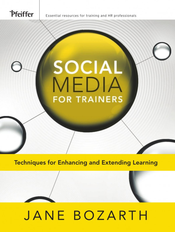 Social Media For Trainers Techniques For Enhancing And Extending Learning Jane Bozarth