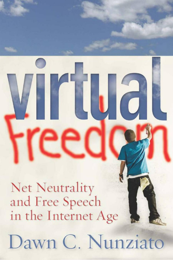Virtual Freedom Net Neutrality And Free Speech In The Internet Age Dawn Nunziato