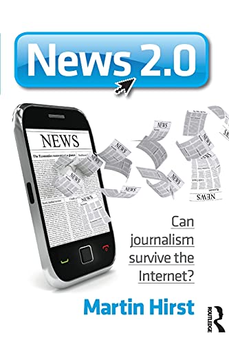 News 2 0 Can Journalism Survive The Internet Martin Hirst
