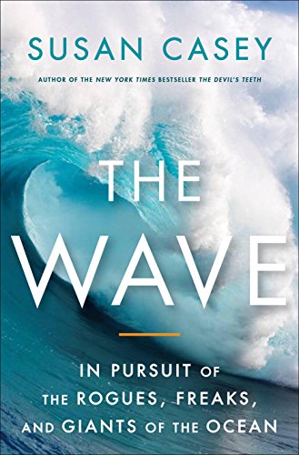 The Wave In Pursuit Of The Rogues Freaks And Giants Of The Ocean Susan Casey