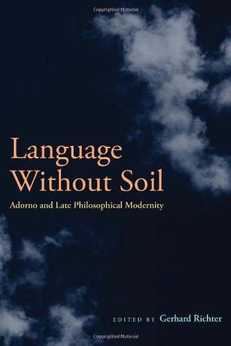 Language Without Soil Adorno And Late Philosophical Modernity 3rd Edition Gerhard Richter