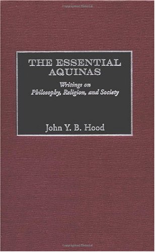 The Essential Aquinas Writings On Philosophy Religion And Society John Y Hood