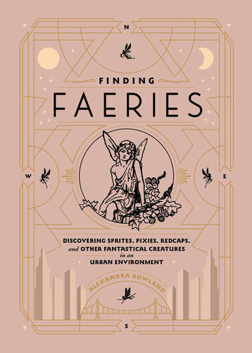 Finding Faeries Discovering Sprites Pixies Redcaps And Other Fantastical Creatures In An Urban Environment Alexandra Rowland