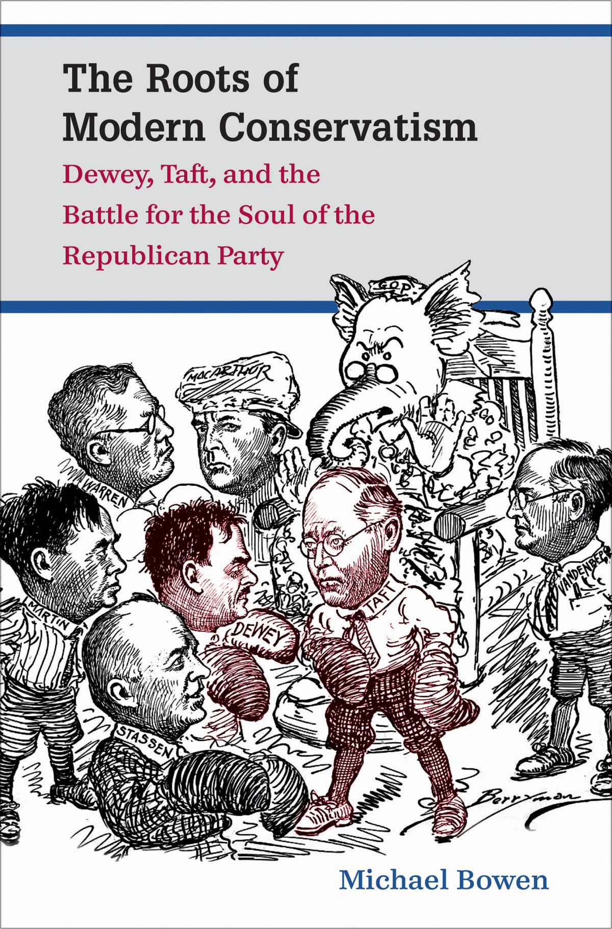 The Roots Of Modern Conservatism Dewey Taft And The Battle For The Soul Of The Republican Party Michael Bowen