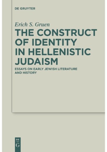 The Construct Of Identity In Hellenistic Judaism Essays On Early Jewish Literature And History Erich S Gruen