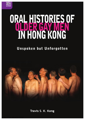 Oral Histories Of Older Gay Men In Hong Kong Unspoken But Unforgotten Queer Asia 1st Edition Travis Shiu Ki Kong