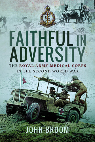Faithful In Adversity The Royal Army Medical Corps In The Second World War John Broom